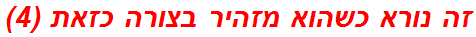 זה נורא כשהוא מזהיר בצורה כזאת (4)