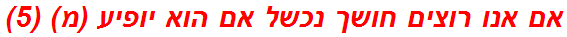 אם אנו רוצים חושך נכשל אם הוא יופיע (מ) (5)