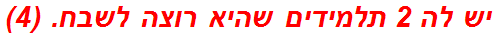 יש לה 2 תלמידים שהיא רוצה לשבח. (4)