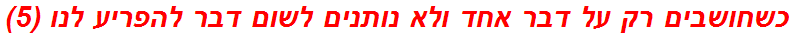 כשחושבים רק על דבר אחד ולא נותנים לשום דבר להפריע לנו (5)