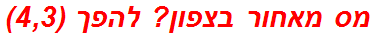 מס מאחור בצפון? להפך (4,3)