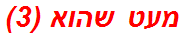 מעט שהוא (3)