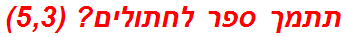 תתמך ספר לחתולים? (5,3)