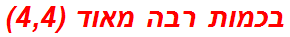 בכמות רבה מאוד (4,4)