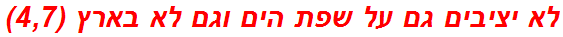 לא יציבים גם על שפת הים וגם לא בארץ (4,7)