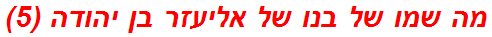 מה שמו של בנו של אליעזר בן יהודה (5)