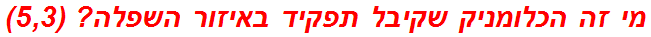 מי זה הכלומניק שקיבל תפקיד באיזור השפלה? (5,3)