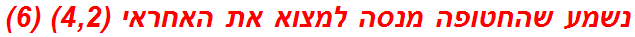 נשמע שהחטופה מנסה למצוא את האחראי (4,2) (6)