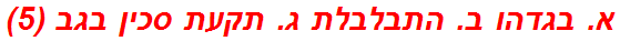 א. בגדהו ב. התבלבלת ג. תקעת סכין בגב (5)