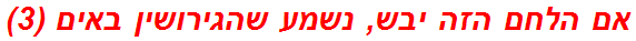 אם הלחם הזה יבש, נשמע שהגירושין באים (3)