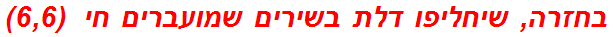 בחזרה, שיחליפו דלת בשירים שמועברים חי  (6,6)