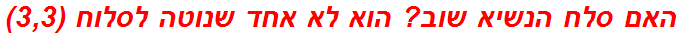 האם סלח הנשיא שוב? הוא לא אחד שנוטה לסלוח (3,3)