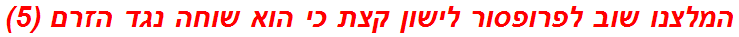 המלצנו שוב לפרופסור לישון קצת כי הוא שוחה נגד הזרם (5)