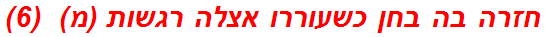 חזרה בה בחן כשעוררו אצלה רגשות (מ)  (6)