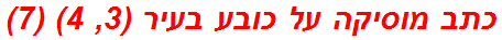 כתב מוסיקה על כובע בעיר (3, 4) (7)