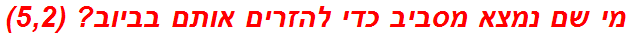 מי שם נמצא מסביב כדי להזרים אותם בביוב? (5,2)