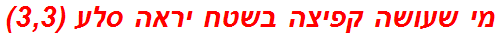 מי שעושה קפיצה בשטח יראה סלע (3,3)