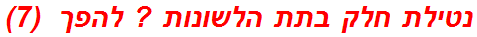 נטילת חלק בתת הלשונות ? להפך  (7)