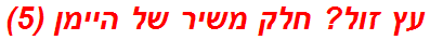 עץ זול? חלק משיר של היימן (5)