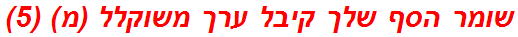 שומר הסף שלך קיבל ערך משוקלל (מ) (5)